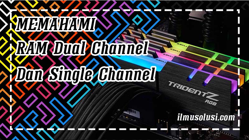 Memahami RAM Dual Channel Dan Single Channel